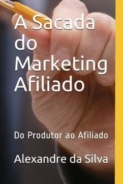 A Sacada Do Marketing Afiliado: Do Produtor Ao Afiliado - Da Silva, Alexandre