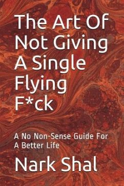 The Art of Not Giving a Single Flying F*ck: A No Non-Sense Guide for a Better Life - Shal, Nark