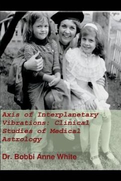 Axis of Interplanetary Vibrations: Clinical Studies of Medical Astrology - White, Dr Bobbi Anne