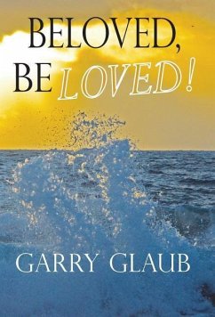 Beloved, Be LOVED! - Glaub, Garry