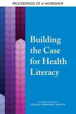 Building the Case for Health Literacy - National Academies of Sciences Engineering and Medicine; Health And Medicine Division; Board on Population Health and Public Health Practice; Roundtable on Health Literacy