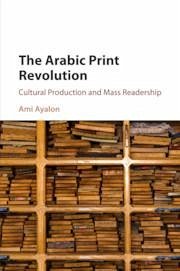 The Arabic Print Revolution: Cultural Production and Mass Readership - Ayalon, Ami