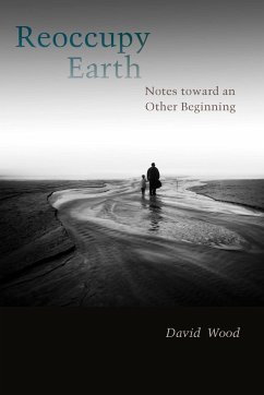 Reoccupy Earth: Notes Toward an Other Beginning - Wood, David