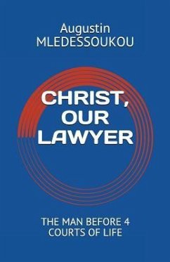 Christ, Our Lawyer: The Man Before 4 Courts of Life - Mledessoukou, Augustin