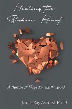 Healing the Broken Heart - Ashurst Ph. D., James Ray