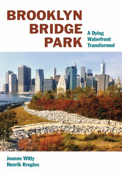 Brooklyn Bridge Park: A Dying Waterfront Transformed - Witty, Joanne; Krogius, Henrik