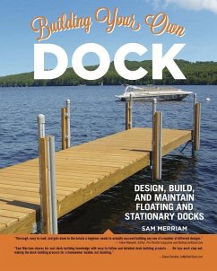 Building Your Own Dock: Design, Build, and Maintain Floating and Stationary Docks - Merriam, Sam