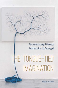 The Tongue-Tied Imagination: Decolonizing Literary Modernity in Senegal - Warner, Tobias
