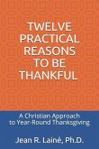 Twelve Practical Reasons to Be Thankful: A Christian Approach to Year-Round Thanksgiving