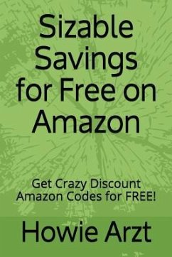 Sizable Savings for Free on Amazon: Get Crazy Discount Amazon Codes for Free! - Arzt, Howie