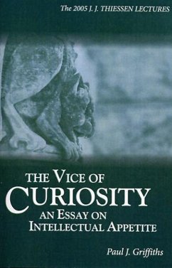 The Vice of Curiosity: An Essay on Intellectual Appetite - Griffiths, Paul J.