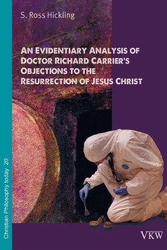 An Evidentiary Analysis of Doctor Richard Carrier's Objections to the Resurrection of Jesus Christ