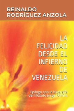 La Felicidad Desde El Infierno de Venezuela: Epílogo con biografía del filósofo Jorge Portilla - Anzola, Reinaldo Rodriguez