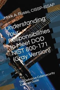 Understanding Your Responsibilities to Meet DOD NIST 800-171 (Gray Version): The Definitive Cybersecurity Contract Guide - Russo, Cissp-Issap Mark a.