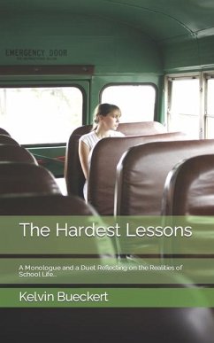 The Hardest Lessons: A Monologue and a Duet Reflecting on the Realities of School Life... - Bueckert, Kelvin