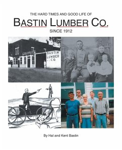 The Hard Times and Good Life of Bastin Lumber Company - Bastin, Hal; Bastin, Kent