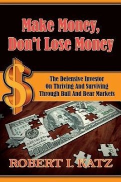 Make Money, Don't Lose Money: The Defensive Investor on Thriving and Surviving Through Bull and Bear Markets - Katz, Robert I.