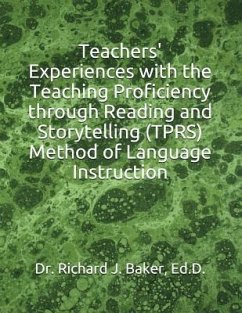Teachers' Experiences with the Teaching Proficiency Through Reading and Storytelling (Tprs) Method of Language Instruction - Baker Ed D., Richard J.
