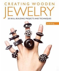 Creating Wooden Jewelry: 24 Skill-Building Projects and Techniques - King, Sarah