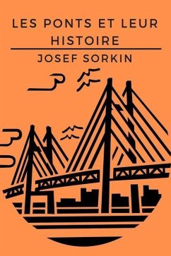 Les Ponts Et Leur Histoire: Traits d'union vitaux des transports terrestres - Sorkin, Josef