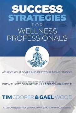 Success Strategies For Wellness Professionals: Achieve Your Goals And Beat Your Money Blocks - Wood, Gael; Elliott, Drew; Wells, Daphne