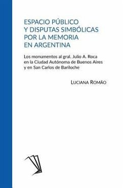 Espacio público y disputas simbólicas por la memoria en Argentina: Los monumentos al gral. Julio A. Roca en la Ciudad Autónoma de Buenos Aires y en Sa - Romão, Luciana