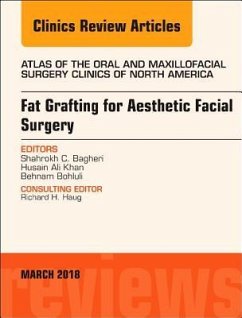 Fat Grafting for Aesthetic Facial Surgery, an Issue of Atlas of the Oral & Maxillofacial Surgery Clinics - Bagheri, Shahrokh C; Khan, Husain Ali; Bohluli, Behnam