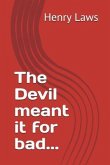The Devil meant it for bad...