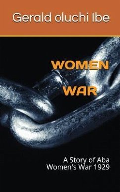 Women War: A Story of ABA Women's War 1929 - Ibe, Gerald Oluchi