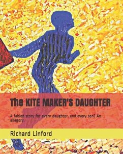 The KITE MAKER'S DAUGHTER: A fabled story for every daughter, and every son? An allegory. - Linford, Richard