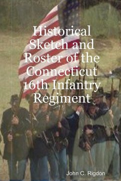 Historical Sketch and Roster of the Connecticut 16th Infantry Regiment - Rigdon, John C.