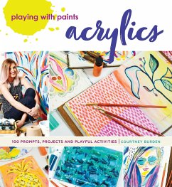 Playing with Paints - Acrylics: 100 Prompts, Projects and Playful Activities - Burden, Courtney