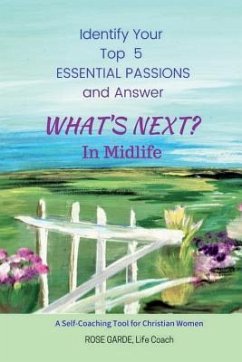 What's Next? in Midlife: Identify Your Top 5 Essential Passions: A Self-Coaching Tool for Christian Women - Garde, Rose