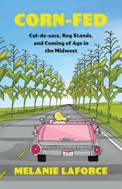 Corn-Fed: Cul-De-Sacs, Keg Stands, and Coming of Age in the Midwest - Laforce, Melanie