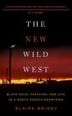 The New Wild West: Black Gold, Fracking, and Life in a North Dakota Boomtown