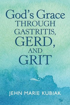 God'S Grace Through Gastritis, Gerd, and Grit - Kubiak, Jehn Marie