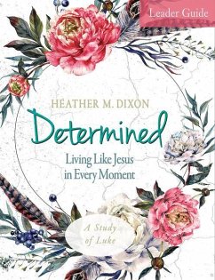 Determined - Women's Bible Study Leader Guide - Dixon, Heather M