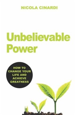 Unbelievable Power: How to Change Your Life and Achieve Greatness - Cinardi, Nicola