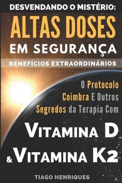 Vitamina D e Vitamina K2, Desvendando o Mistério: Altas Doses Em Segurança, Benefícios Extraordinários: O Protocolo Coimbra e Outros Segredos da Terap - Henriques, Tiago