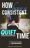 How to Have a Consistent Quiet Time: A Practical Guide for Christian Mothers (eBook, ePUB)