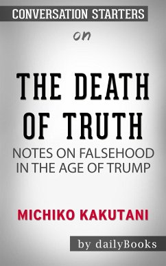 The Death of Truth: Notes on Falsehood in the Age of Trump by Michiko Kakutani   Conversation Starters (eBook, ePUB) - dailyBooks