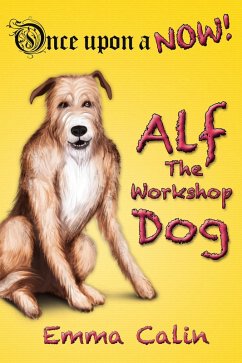 Alf The Workshop Dog (Once Upon a NOW Series, #1) (eBook, ePUB) - Calin, Emma Alf The Workshop Dog (Once Upon a NOW Series, #1) (eBook, ePUB) - Calin, Emma