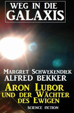Aron Lubor und der Wächter des Ewigen: Weg in die Galaxis (Weg in die Galaxis Neue Abenteuer, #6) (eBook, ePUB) - Bekker, Alfred; Schwekendiek, Margret