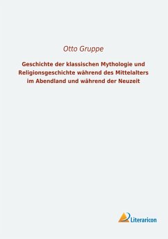 Geschichte der klassischen Mythologie und Religionsgeschichte während des Mittelalters im Abendland und während der Neuzeit - Gruppe, Otto