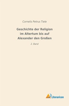 Geschichte der Religion im Altertum bis auf Alexander den Großen - Tiele, Cornelis Petrus