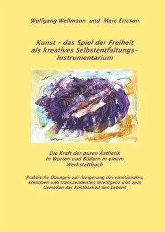 Kunst - das Spiel der Freiheit als kreatives Selbstentfaltungsinstrumentarium - Wellmann, Wolfgang;Ericson, Marc