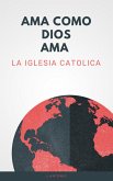 Ama Como Dios Ama; La Iglesia Catolica (eBook, ePUB)