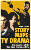 STORY MAPS: TV Drama: The Structure of the One-Hour Television Pilot (eBook, ePUB)