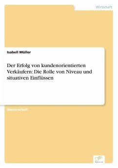 Der Erfolg von kundenorientierten Verkäufern: Die Rolle von Niveau und situativen Einflüssen - Müller, Isabell