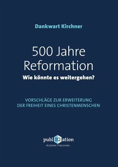 500 Jahre Reformation - wie könnte es weitergehen? (eBook, ePUB) - Kirchner, Dankwart
